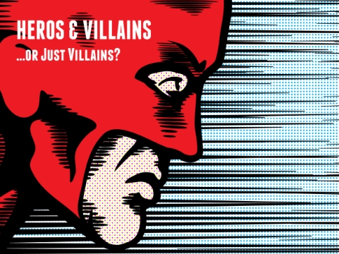 Heroes and Villains…or Just Villains?